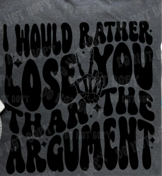 I would rather lose you than the argument