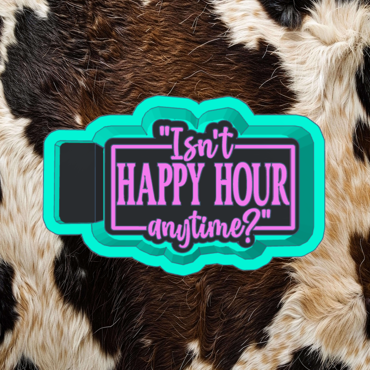 ISN'T HAPPY HOUR ANYTIME?