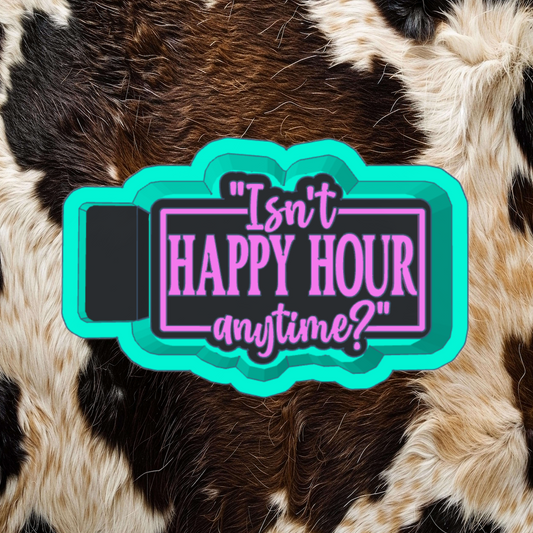 ISN'T HAPPY HOUR ANYTIME?